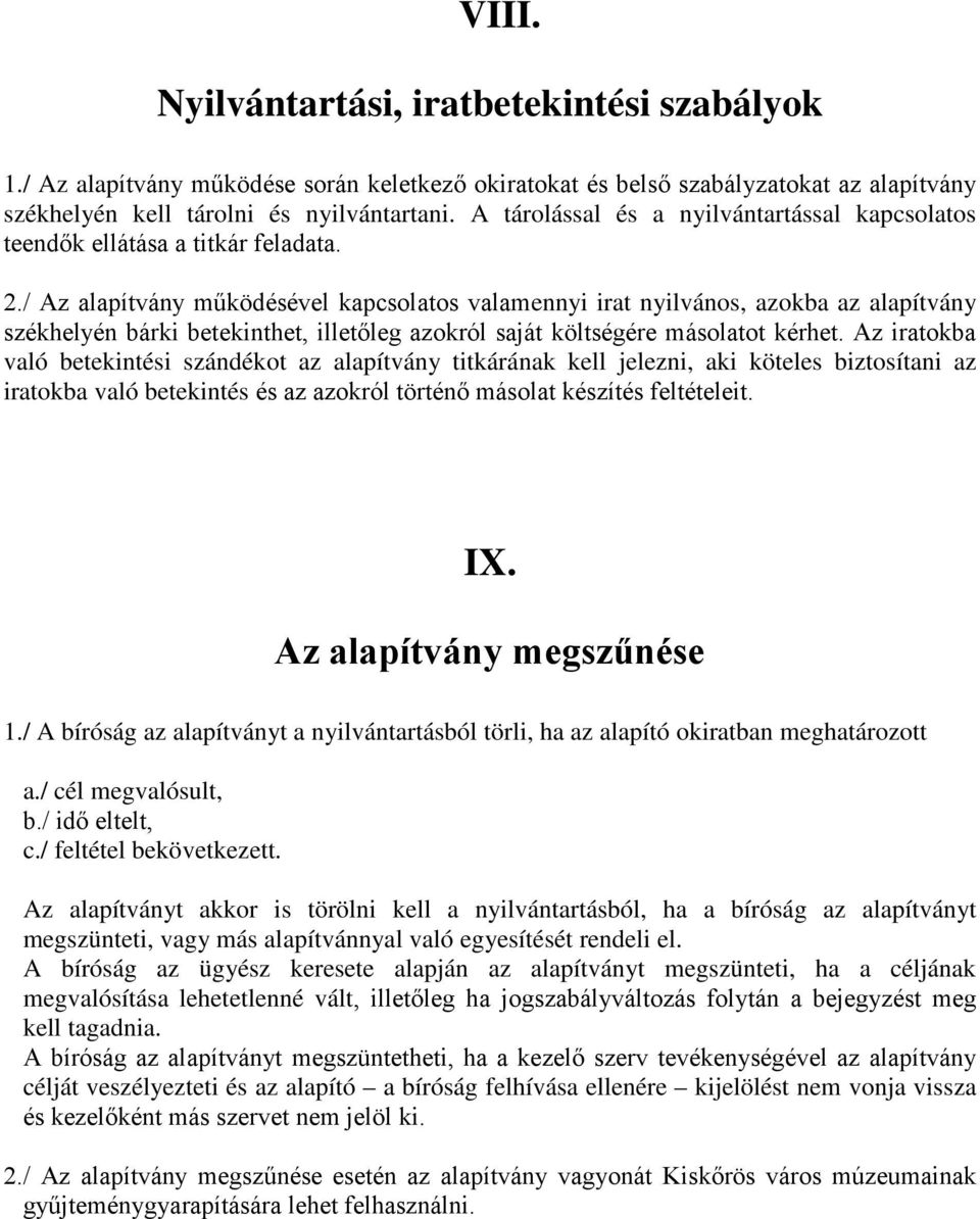 / Az alapítvány működésével kapcsolatos valamennyi irat nyilvános, azokba az alapítvány székhelyén bárki betekinthet, illetőleg azokról saját költségére másolatot kérhet.