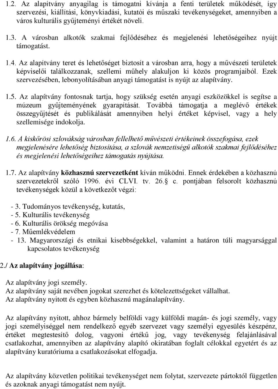 Az alapítvány teret és lehetőséget biztosít a városban arra, hogy a művészeti területek képviselői találkozzanak, szellemi műhely alakuljon ki közös programjaiból.