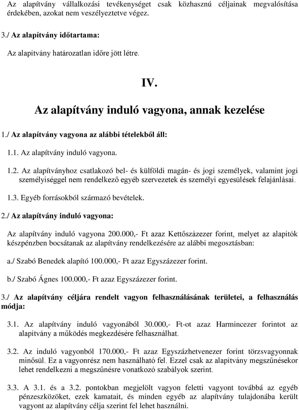 Az alapítványhoz csatlakozó bel- és külföldi magán- és jogi személyek, valamint jogi személyiséggel nem rendelkező egyéb szervezetek és személyi egyesülések felajánlásai. 1.3.