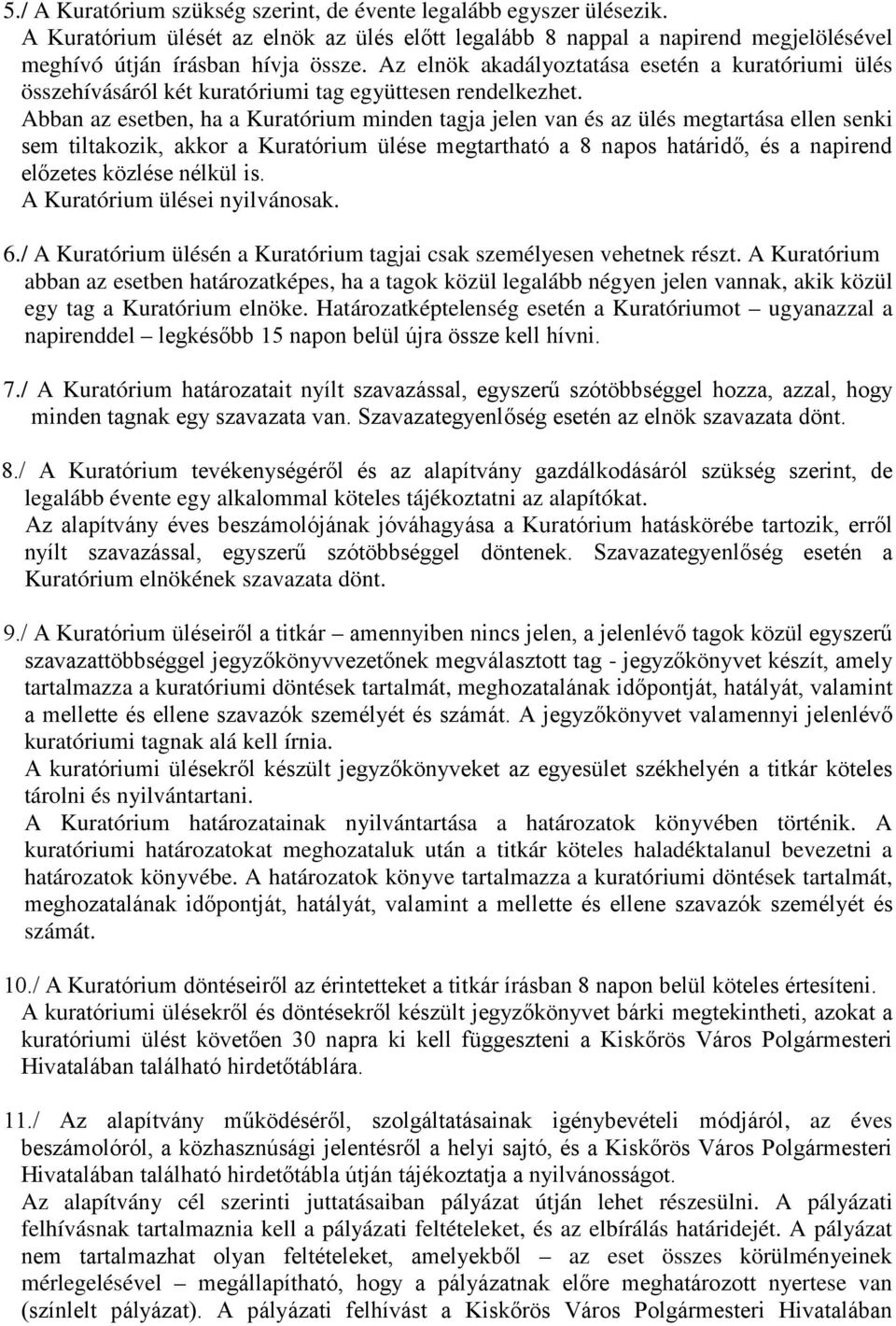 Abban az esetben, ha a Kuratórium minden tagja jelen van és az ülés megtartása ellen senki sem tiltakozik, akkor a Kuratórium ülése megtartható a 8 napos határidő, és a napirend előzetes közlése