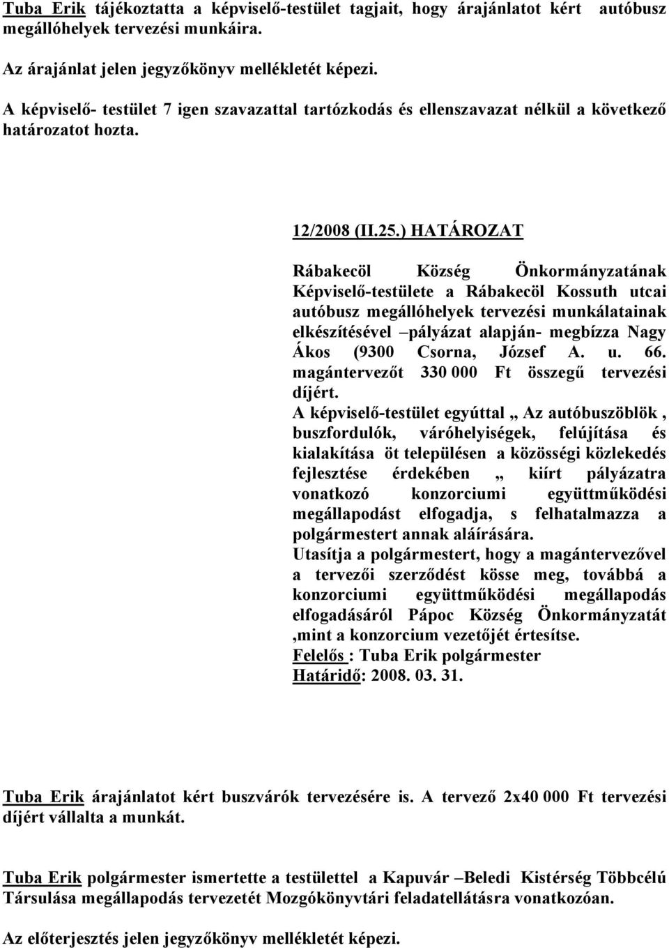 ) HATÁROZAT Rábakecöl Község Önkormányzatának Képviselő-testülete a Rábakecöl Kossuth utcai autóbusz megállóhelyek tervezési munkálatainak elkészítésével pályázat alapján- megbízza Nagy Ákos (9300