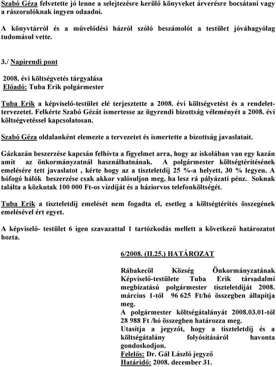 évi költségvetés tárgyalása Előadó: Tuba Erik polgármester Tuba Erik a képviselő-testület elé terjesztette a 2008. évi költségvetést és a rendelettervezetet.