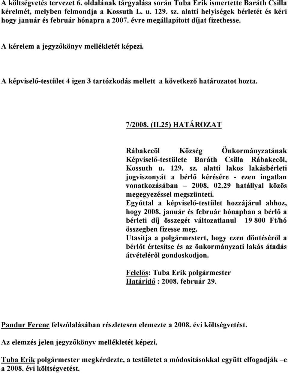 A képviselő-testület 4 igen 3 tartózkodás mellett a következő határozatot hozta. 7/2008. (II.25) HATÁROZAT Rábakecöl Község Önkormányzatának Képviselő-testülete Baráth Csilla Rábakecöl, Kossuth u.