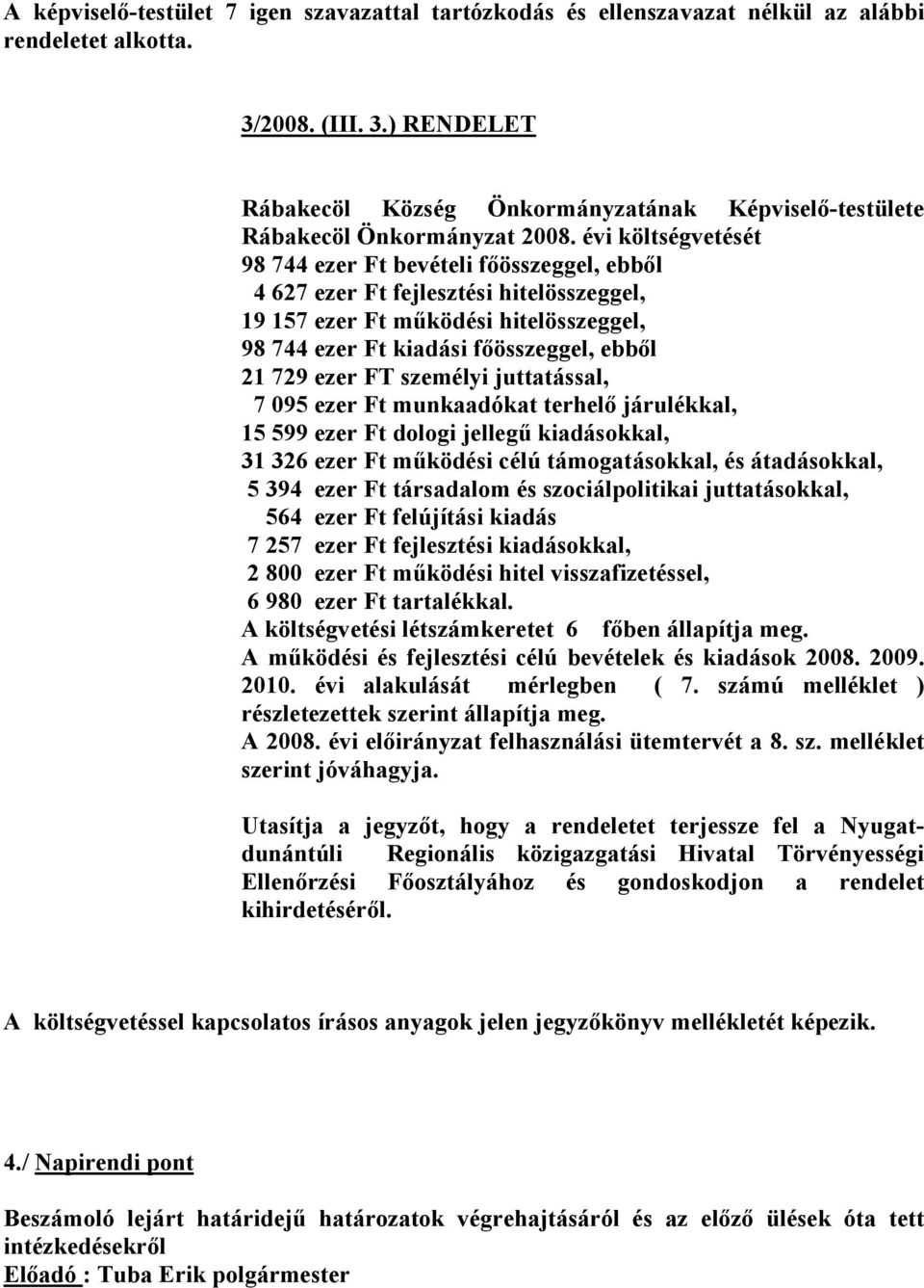 évi költségvetését 98 744 ezer Ft bevételi főösszeggel, ebből 4 627 ezer Ft fejlesztési hitelösszeggel, 19 157 ezer Ft működési hitelösszeggel, 98 744 ezer Ft kiadási főösszeggel, ebből 21 729 ezer