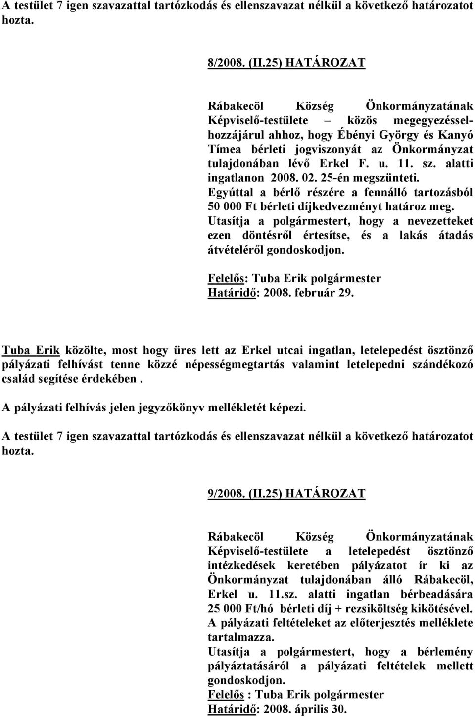 F. u. 11. sz. alatti ingatlanon 2008. 02. 25-én megszünteti. Egyúttal a bérlő részére a fennálló tartozásból 50 000 Ft bérleti díjkedvezményt határoz meg.