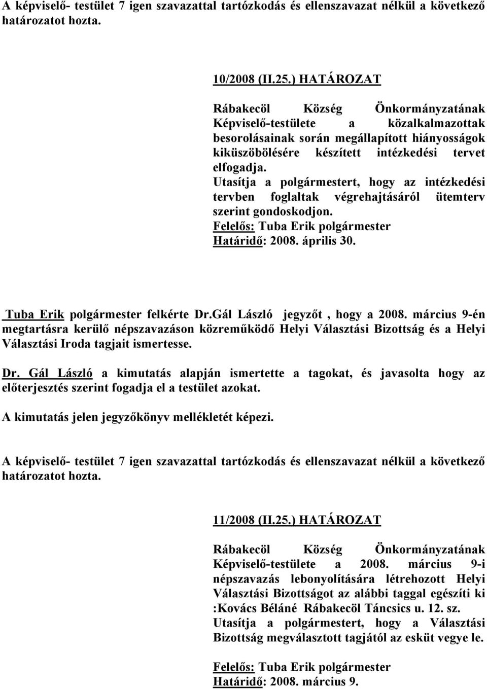 Utasítja a polgármestert, hogy az intézkedési tervben foglaltak végrehajtásáról ütemterv szerint gondoskodjon. Felelős: Tuba Erik polgármester Határidő: 2008. április 30.