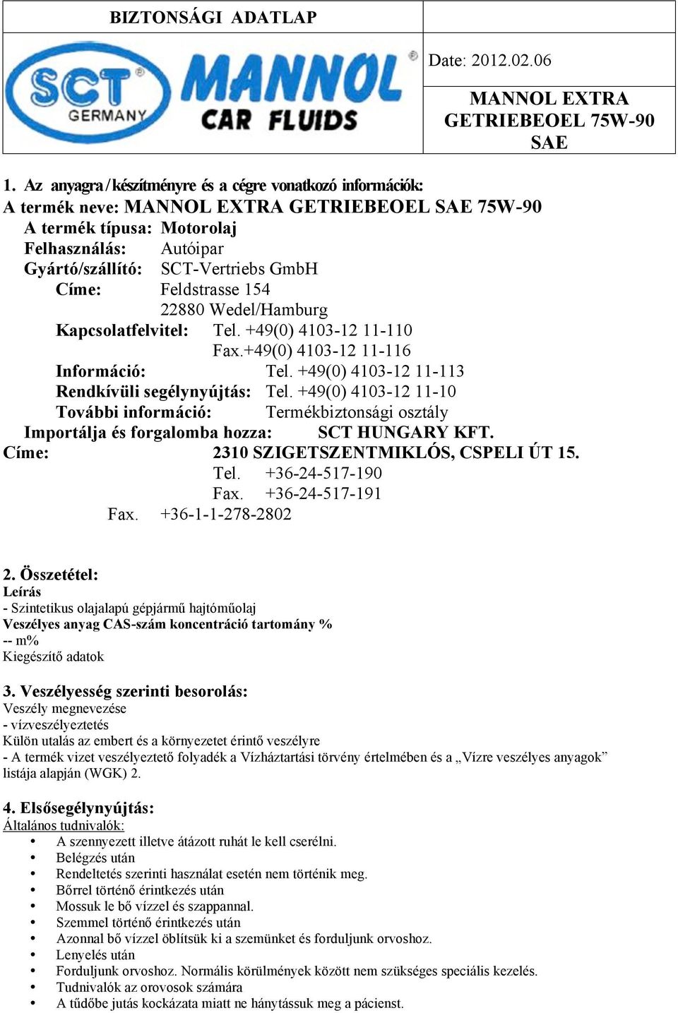 Címe: Feldstrasse 154 22880 Wedel/Hamburg Kapcsolatfelvitel: Tel. +49(0) 4103-12 11-110 Fax.+49(0) 4103-12 11-116 Információ: Tel. +49(0) 4103-12 11-113 Rendkívüli segélynyújtás: Tel.