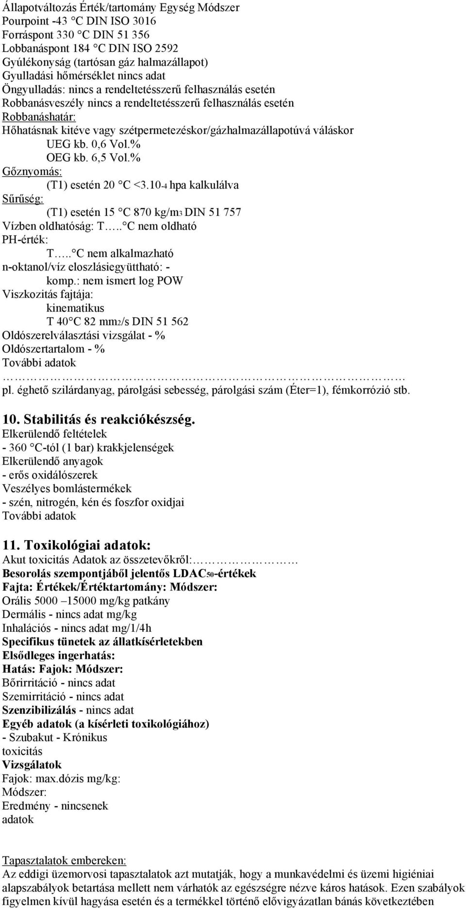 szétpermetezéskor/gázhalmazállapotúvá váláskor UEG kb. 0,6 Vol.% OEG kb. 6,5 Vol.% Gőznyomás: (T1) esetén 20 C <3.