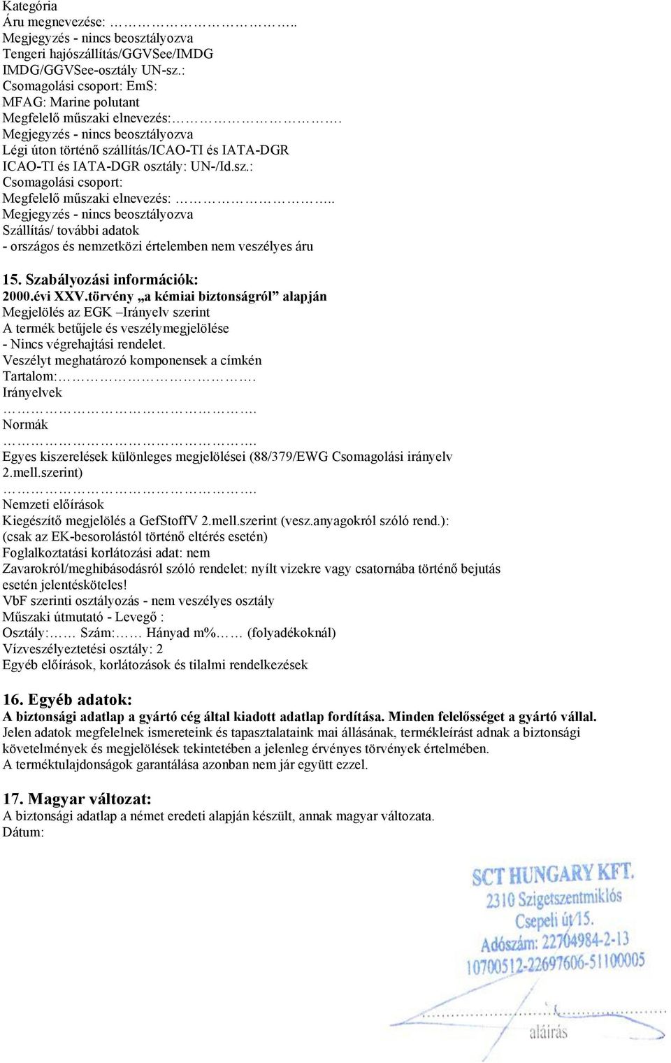 . Szállítás/ további adatok - országos és nemzetközi értelemben nem veszélyes áru 15. Szabályozási információk: 2000.évi XXV.