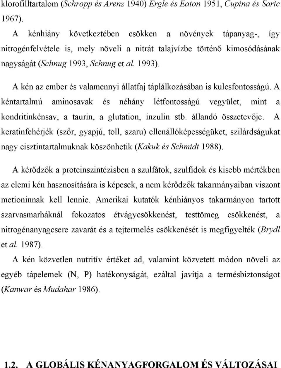 A kén az ember és valamennyi állatfaj táplálkozásában is kulcsfontosságú. A kéntartalmú aminosavak és néhány létfontosságú vegyület, mint a kondritinkénsav, a taurin, a glutation, inzulin stb.