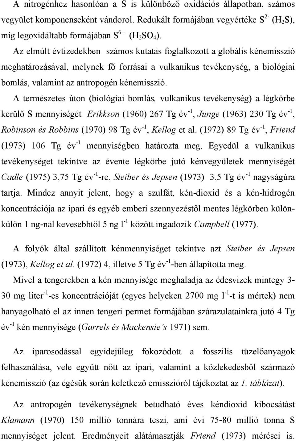 A természetes úton (biológiai bomlás, vulkanikus tevékenység) a légkörbe kerülő S mennyiségét Erikkson (1960) 267 Tg év -1, Junge (1963) 230 Tg év -1, Robinson és Robbins (1970) 98 Tg év -1, Kellog