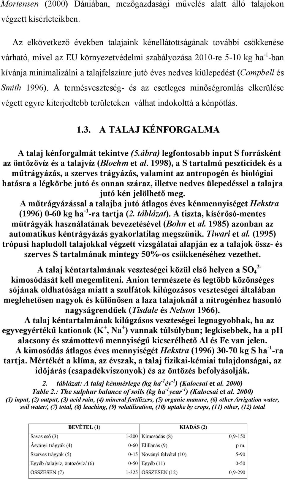 nedves kiülepedést (Campbell és Smith 1996). A termésveszteség- és az esetleges minőségromlás elkerülése végett egyre kiterjedtebb területeken válhat indokolttá a kénpótlás. 1.3.