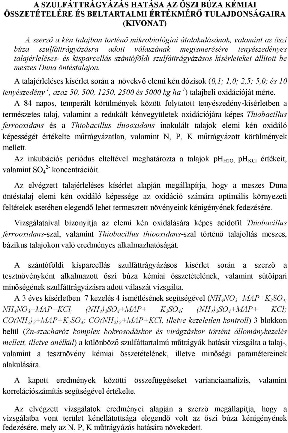 A talajérleléses kísérlet során a növekvő elemi kén dózisok (0,1; 1,0; 2,5; 5,0; és 10 tenyészedény -1, azaz 50, 500, 1250, 2500 és 5000 kg ha -1 ) talajbeli oxidációját mérte.