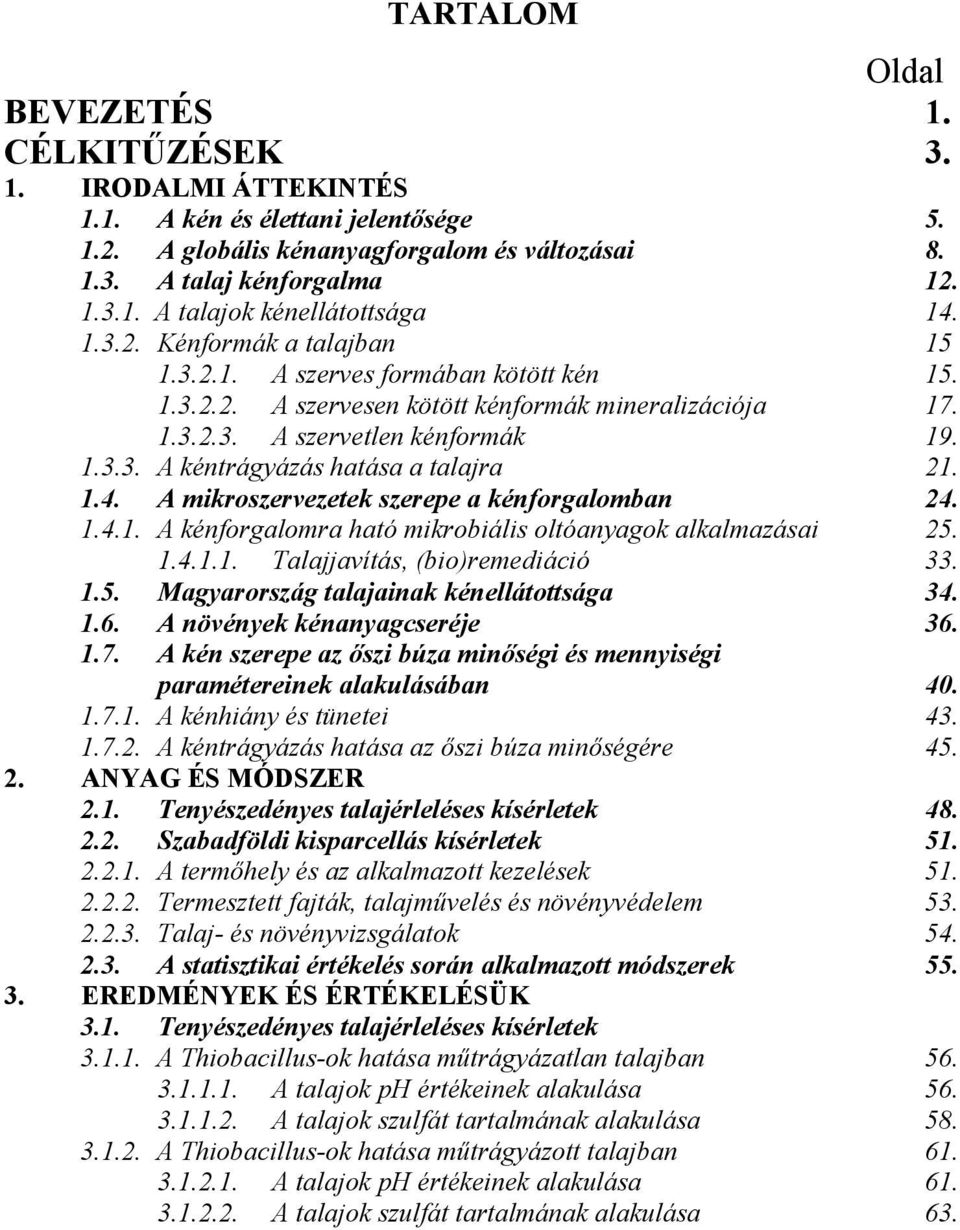 1.4. A mikroszervezetek szerepe a kénforgalomban 24. 1.4.1. A kénforgalomra ható mikrobiális oltóanyagok alkalmazásai 25. 1.4.1.1. Talajjavítás, (bio)remediáció 33. 1.5. Magyarország talajainak kénellátottsága 34.