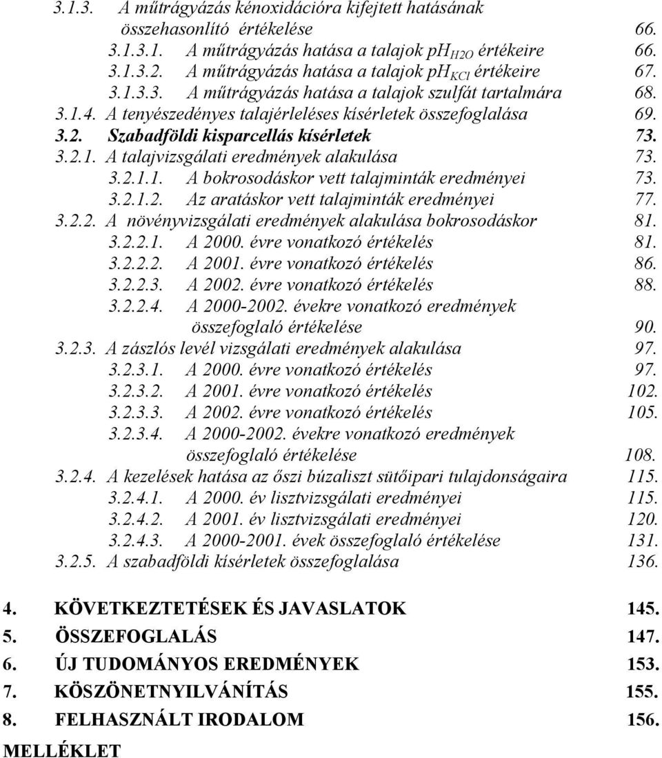 3.2.1.1. A bokrosodáskor vett talajminták eredményei 73. 3.2.1.2. Az aratáskor vett talajminták eredményei 77. 3.2.2. A növényvizsgálati eredmények alakulása bokrosodáskor 81. 3.2.2.1. A 2000.