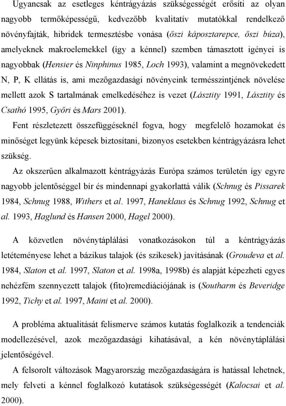 növényeink termésszintjének növelése mellett azok S tartalmának emelkedéséhez is vezet (Lásztity 1991, Lásztity és Csathó 1995, Győri és Mars 2001).