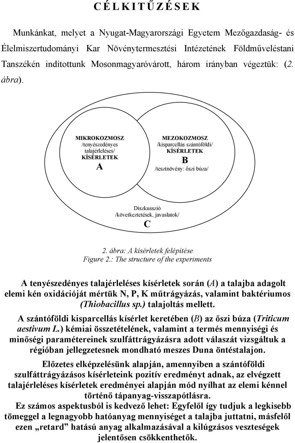 MIKROKOZMOSZ /tenyészedényes talajérleléses/ KÍSÉRLETEK A MEZOKOZMOSZ /kisparcellás szántóföldi/ KÍSÉRLETEK B /tesztnövény: őszi búza/ Diszkusszió /következtetések, javaslatok/ C 2.