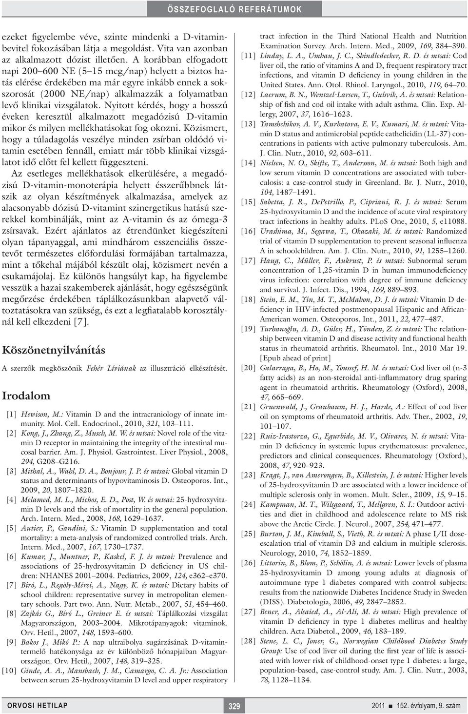 Nyitott kérdés, hogy a hosszú éveken keresztül alkalmazott megadózisú D-vitamin mikor és milyen mellékhatásokat fog okozni.