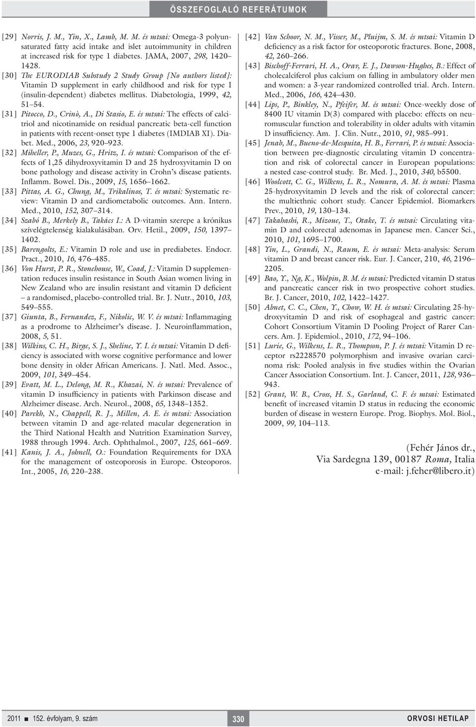 [31] Pitocco, D., Crinò, A., Di Stasio, E. és mtsai: The effects of calcitriol and nicotinamide on residual pancreatic beta-cell function in patients with recent-onset type 1 diabetes (IMDIAB XI).