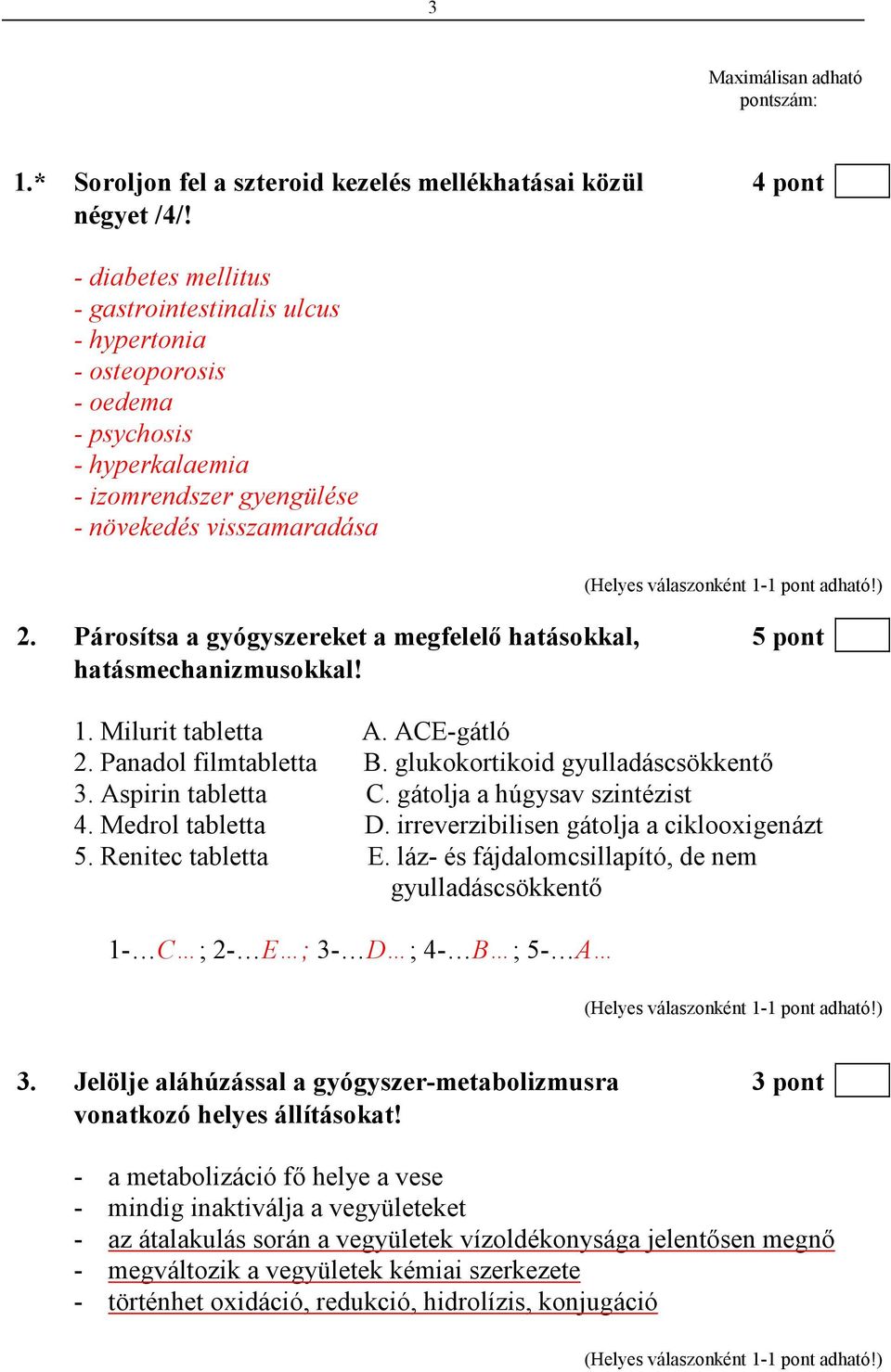 Párosítsa a gyógyszereket a megfelelı hatásokkal, 5 pont hatásmechanizmusokkal! 1. Milurit tabletta A. ACE-gátló 2. Panadol filmtabletta B. glukokortikoid gyulladáscsökkentı 3. Aspirin tabletta C.