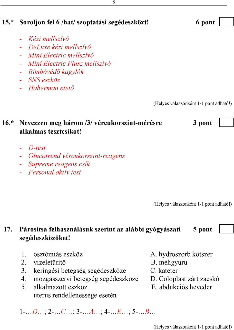 * Nevezzen meg három /3/ vércukorszint-mérésre 3 pont alkalmas tesztcsíkot! - D-test - Glucotrend vércukorszint-reagens - Supreme reagens csík - Personal aktív test 17.