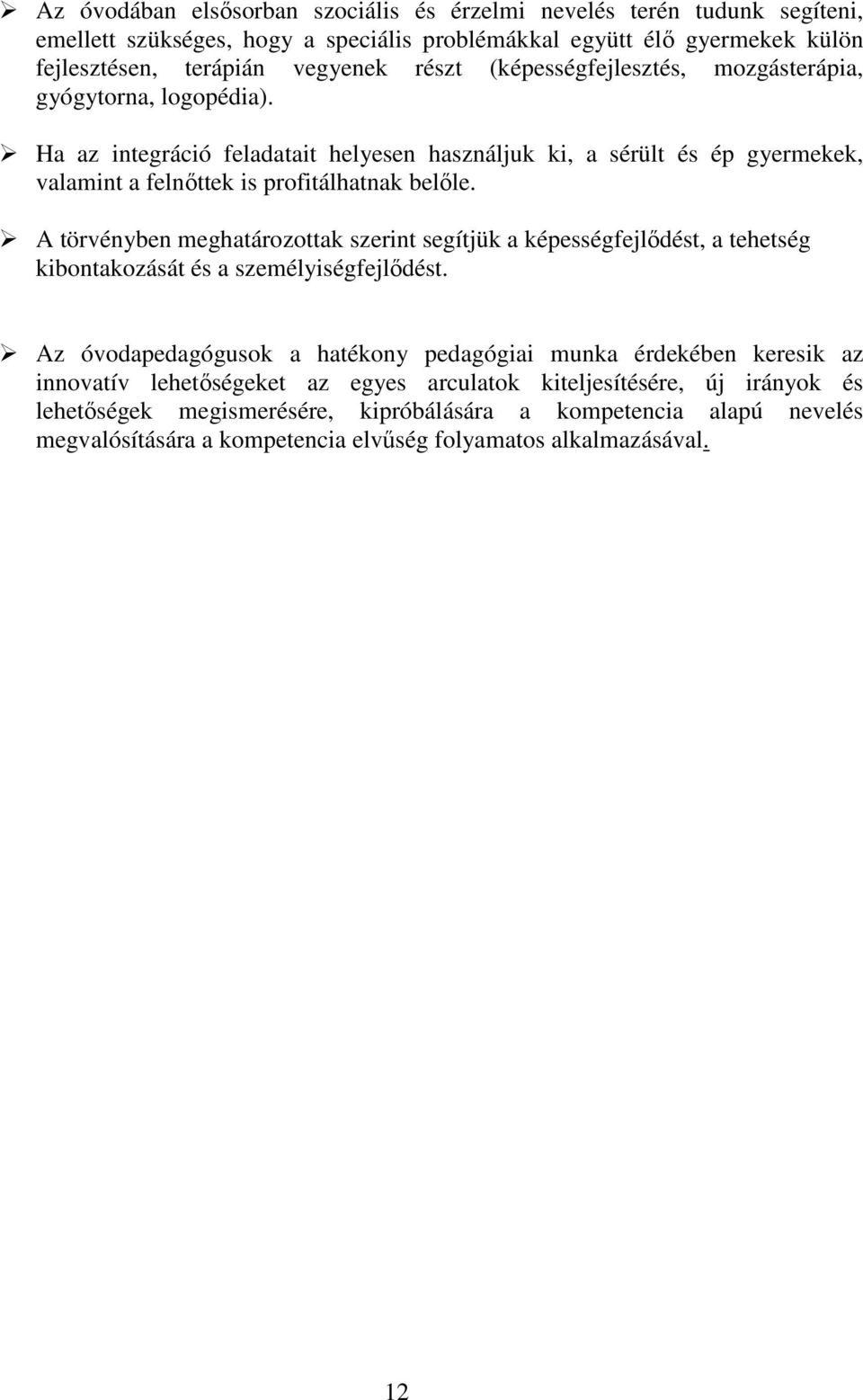 A törvényben meghatározottak szerint segítjük a képességfejlődést, a tehetség kibontakozását és a személyiségfejlődést.