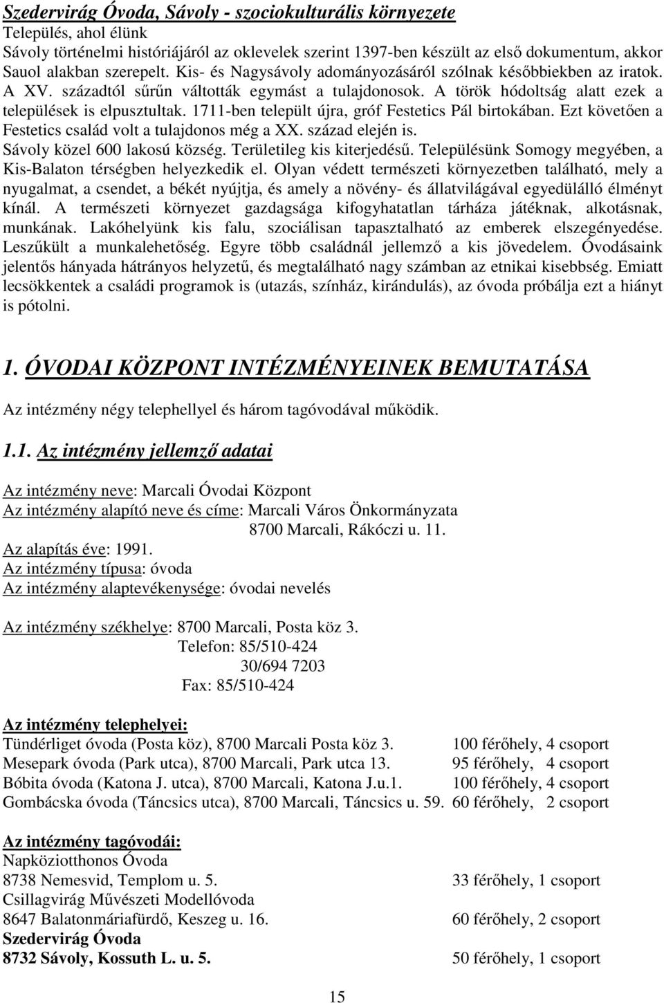 1711-ben települt újra, gróf Festetics Pál birtokában. Ezt követően a Festetics család volt a tulajdonos még a. század elején is. Sávoly közel 600 lakosú község. Területileg kis kiterjedésű.