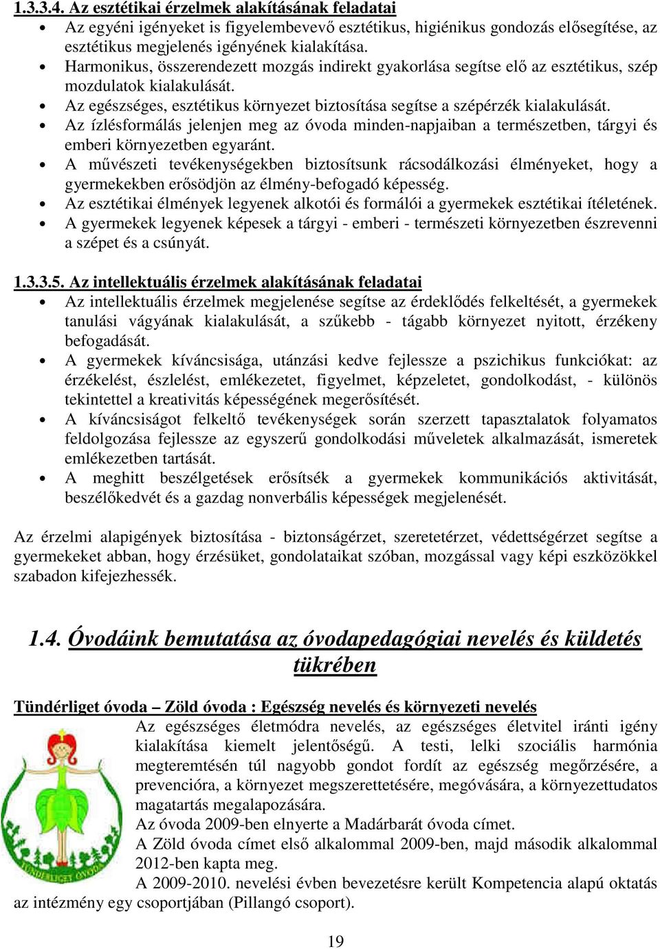 Az ízlésformálás jelenjen meg az óvoda minden-napjaiban a természetben, tárgyi és emberi környezetben egyaránt.