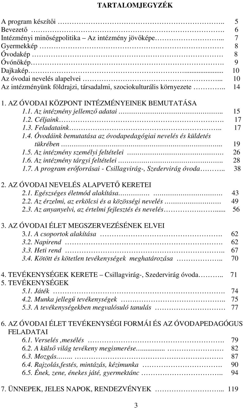 . 17 1.4. Óvodáink bemutatása az óvodapedagógiai nevelés és küldetés tükrében.. 19 1.5. Az intézmény személyi feltételei. 26 1.6. Az intézmény tárgyi feltételei.. 28 1.7. A program erőforrásai - Csillagvirág-, Szedervirág óvoda.