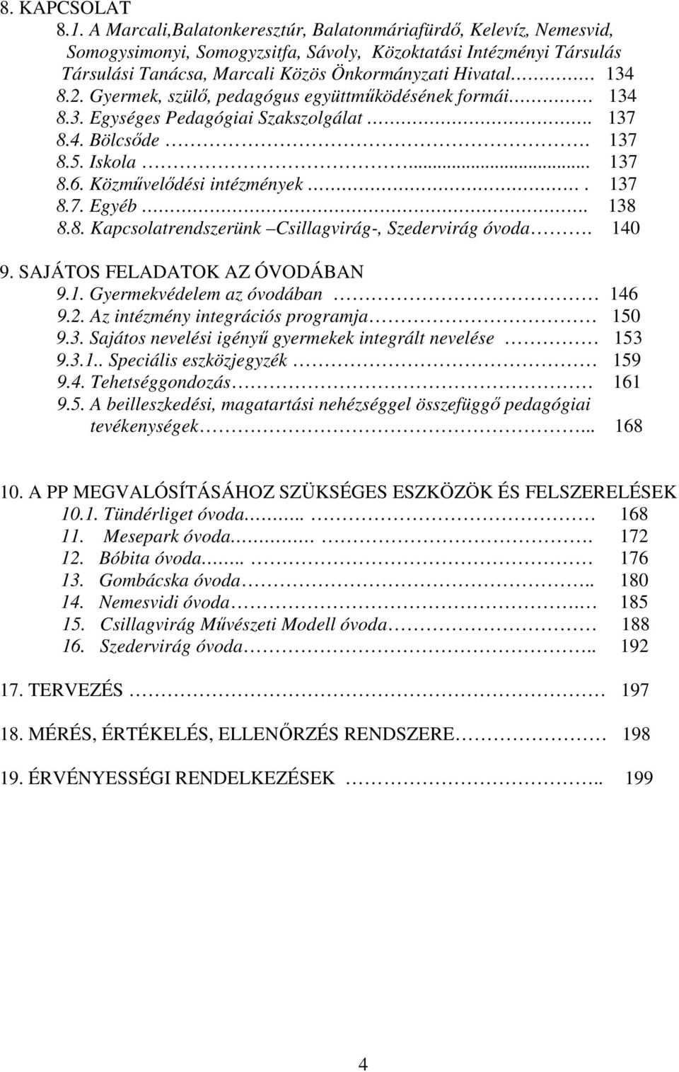 Gyermek, szülő, pedagógus együttműködésének formái 134 8.3. Egységes Pedagógiai Szakszolgálat. 137 8.4. Bölcsőde. 137 8.5. Iskola... 137 8.6. Közművelődési intézmények. 137 8.7. Egyéb. 138 8.8. Kapcsolatrendszerünk Csillagvirág-, Szedervirág óvoda.