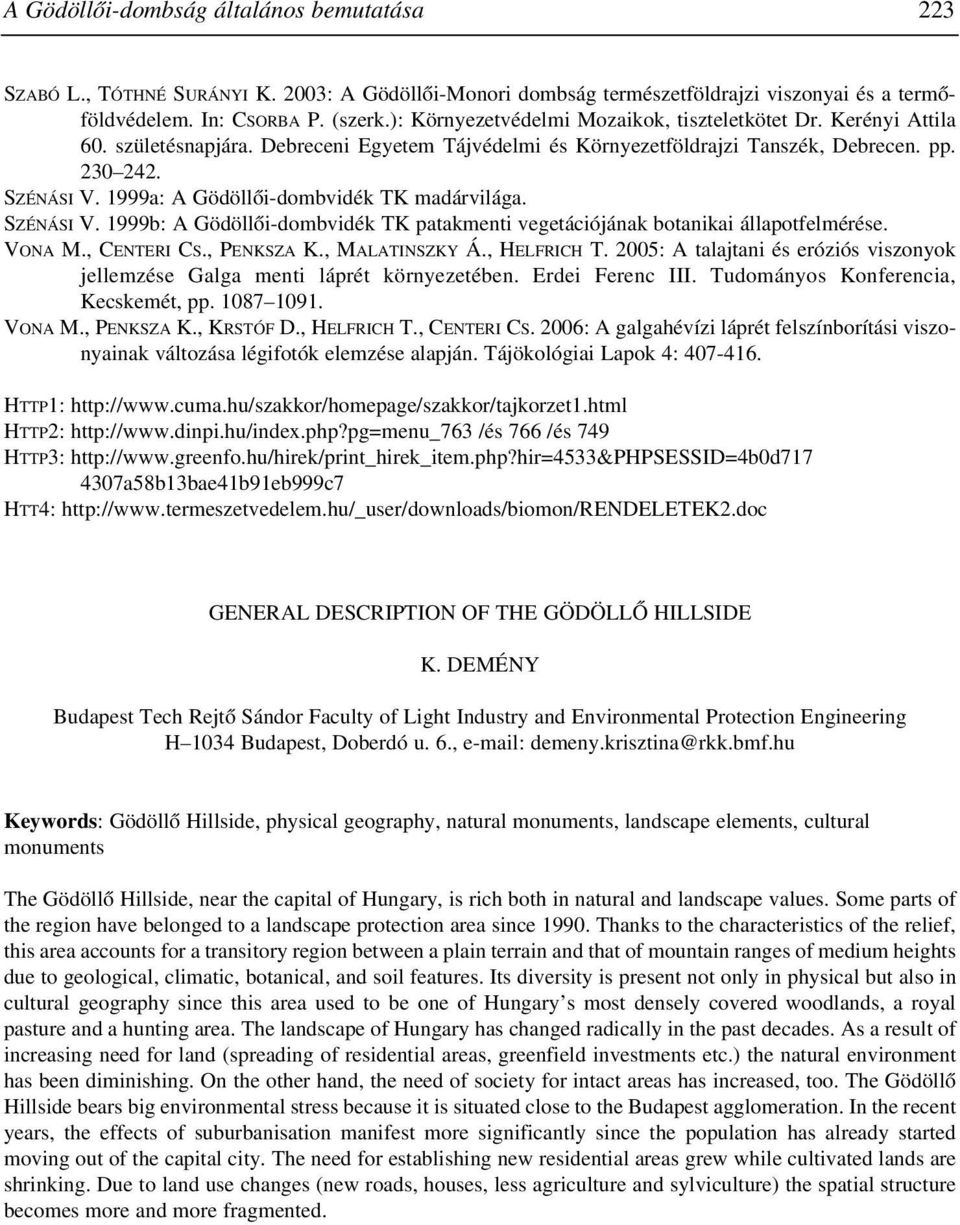 1999a: A Gödöllõi-dombvidék TK madárvilága. SZÉNÁSI V. 1999b: A Gödöllõi-dombvidék TK patakmenti vegetációjának botanikai állapotfelmérése. VONA M., CENTERI CS., PENKSZA K., MALATINSZKY Á.