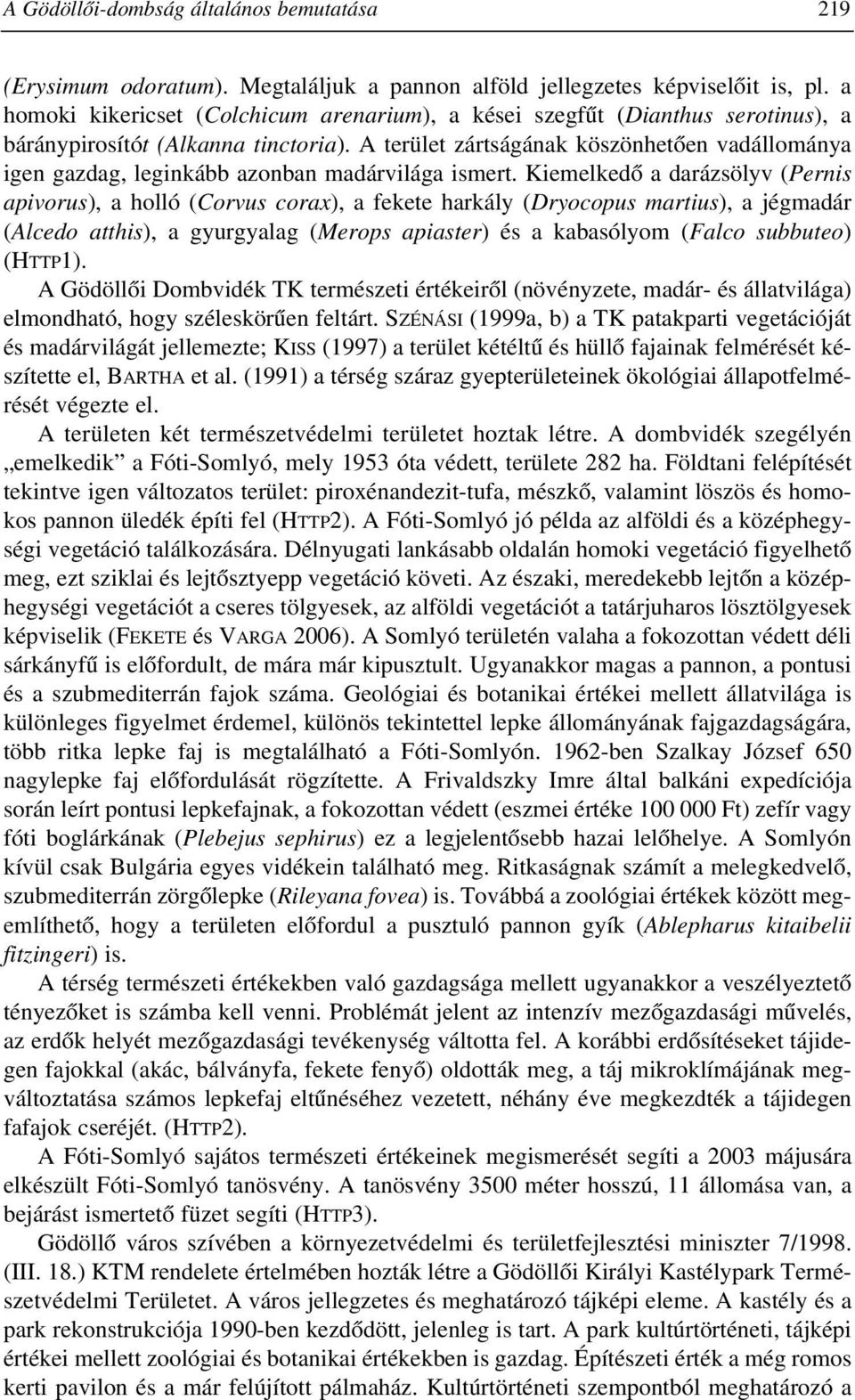 A terület zártságának köszönhetõen vadállománya igen gazdag, leginkább azonban madárvilága ismert.