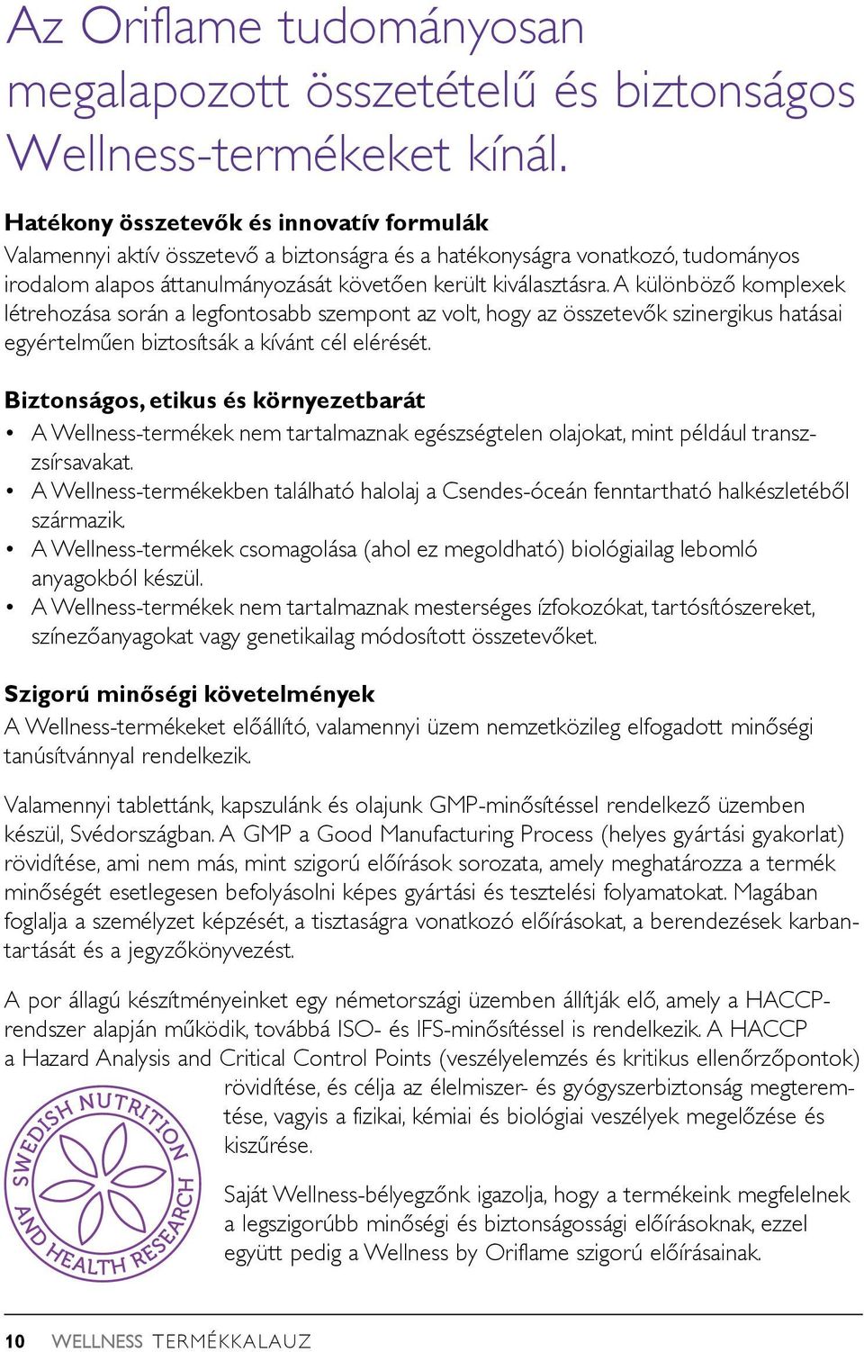 A különböző komplexek létrehozása során a legfontosabb szempont az volt, hogy az összetevők szinergikus hatásai egyértelműen biztosítsák a kívánt cél elérését.