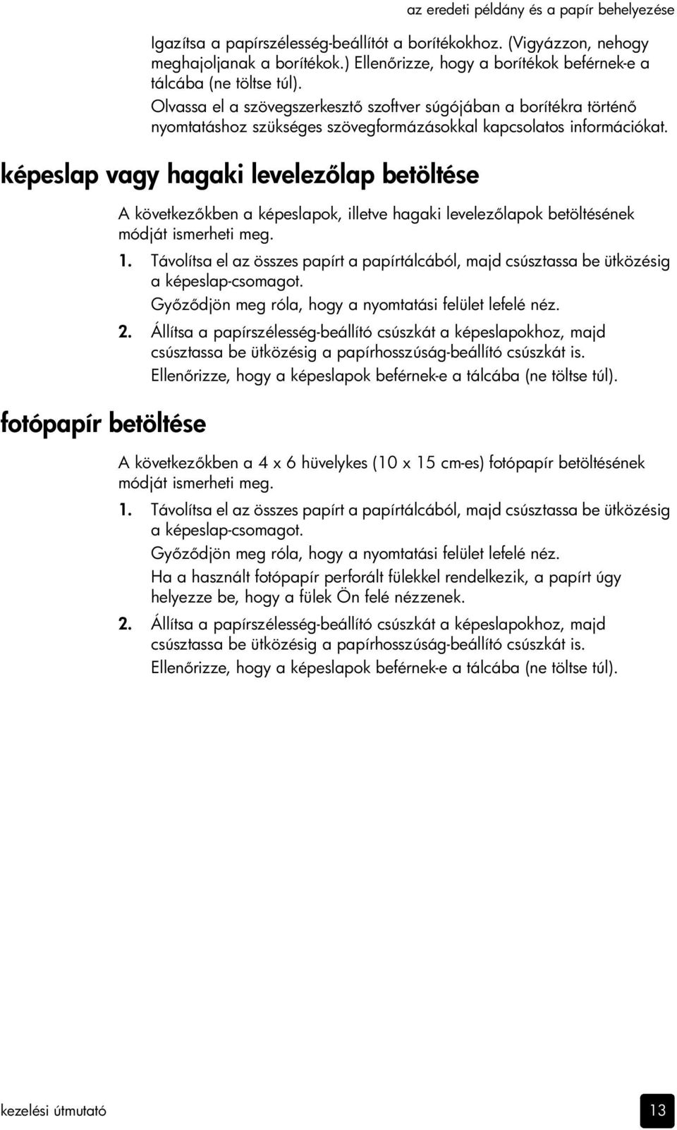 Olvassa el a szövegszerkeszt szoftver súgójában a borítékra történ nyomtatáshoz szükséges szövegformázásokkal kapcsolatos információkat.