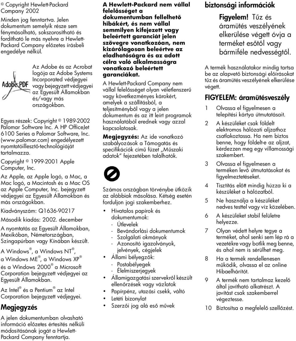 Egyes részek: Copyright 1989-2002 Palomar Software Inc. A HP OfficeJet 6100 Series a Palomar Software, Inc. (www.palomar.com) engedélyezett nyomtatóilleszt -technológiáját tartalmazza.