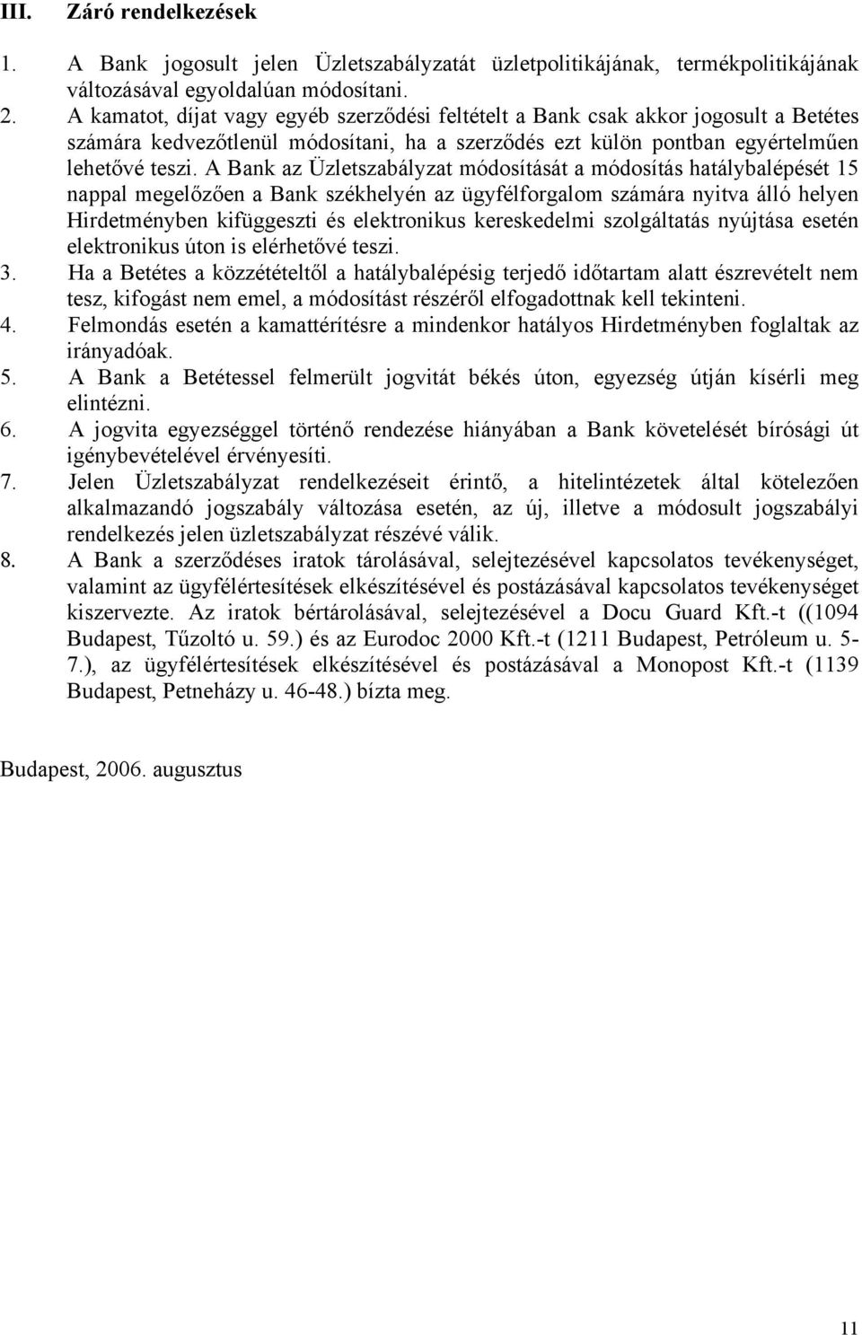 A Bank az Üzletszabályzat módosítását a módosítás hatálybalépését 15 nappal megelőzően a Bank székhelyén az ügyfélforgalom számára nyitva álló helyen Hirdetményben kifüggeszti és elektronikus