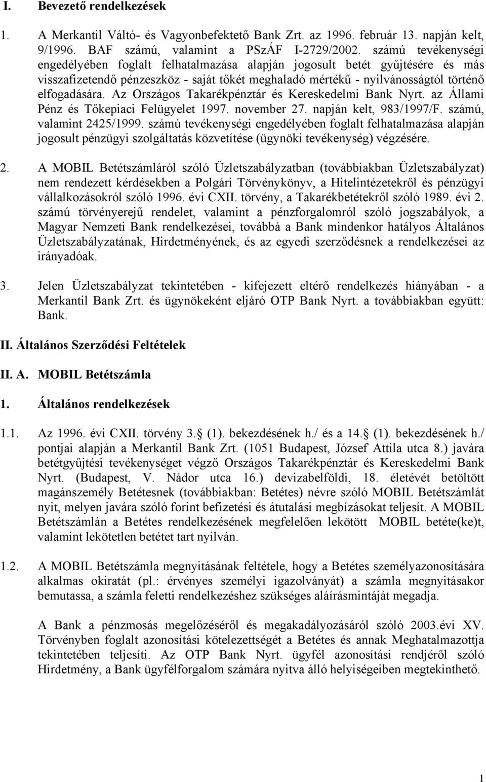 Az Országos Takarékpénztár és Kereskedelmi Bank Nyrt. az Állami Pénz és Tőkepiaci Felügyelet 1997. november 27. napján kelt, 983/1997/F. számú, valamint 2425/1999.