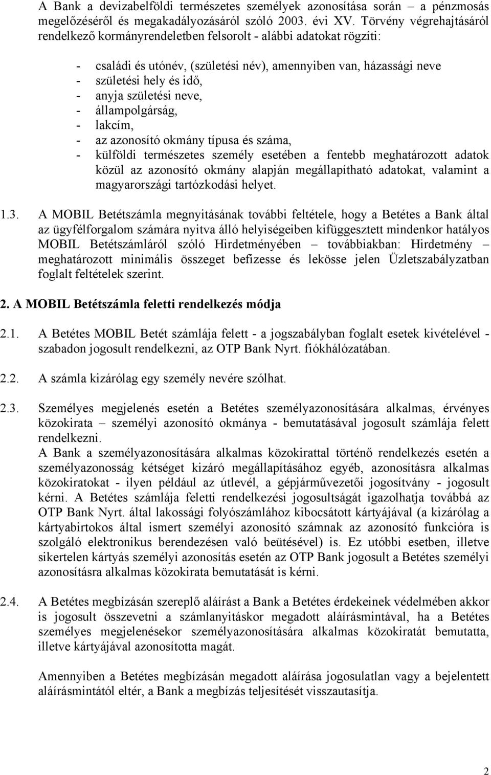 születési neve, - állampolgárság, - lakcím, - az azonosító okmány típusa és száma, - külföldi természetes személy esetében a fentebb meghatározott adatok közül az azonosító okmány alapján