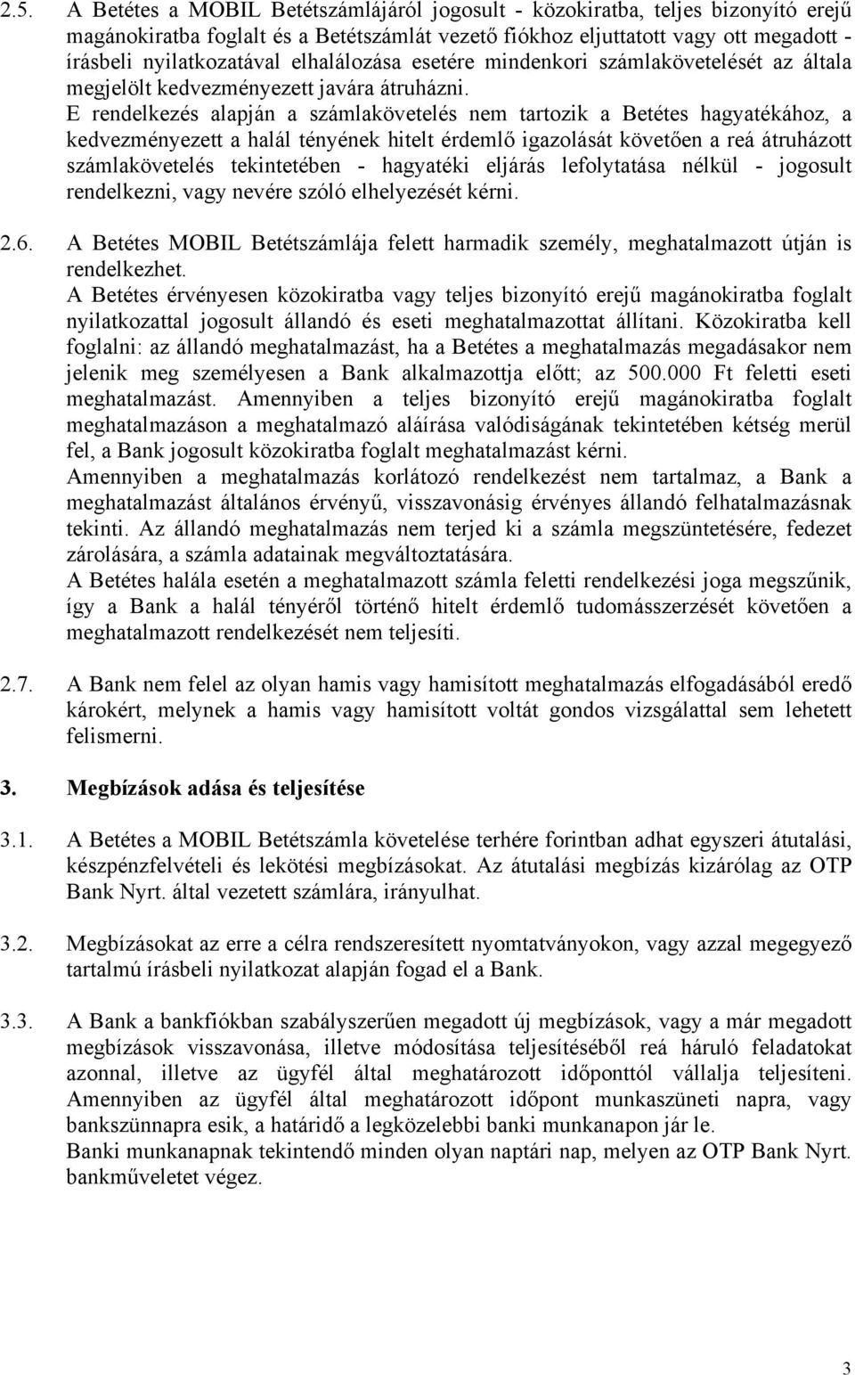 E rendelkezés alapján a számlakövetelés nem tartozik a Betétes hagyatékához, a kedvezményezett a halál tényének hitelt érdemlő igazolását követően a reá átruházott számlakövetelés tekintetében -