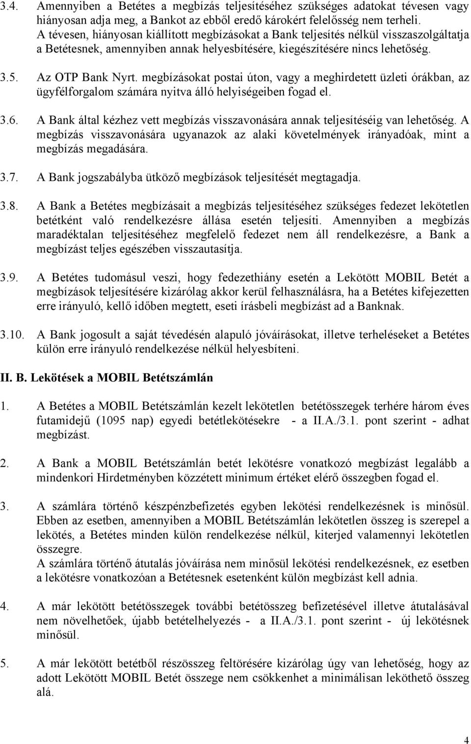 megbízásokat postai úton, vagy a meghirdetett üzleti órákban, az ügyfélforgalom számára nyitva álló helyiségeiben fogad el. 3.6.