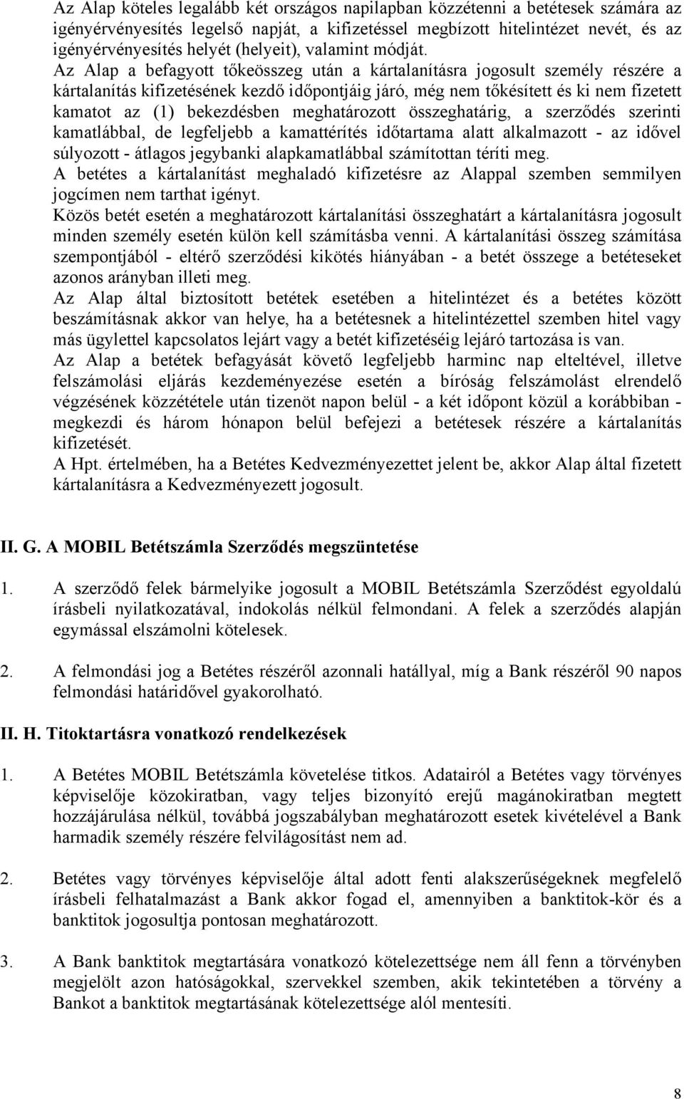 Az Alap a befagyott tőkeösszeg után a kártalanításra jogosult személy részére a kártalanítás kifizetésének kezdő időpontjáig járó, még nem tőkésített és ki nem fizetett kamatot az (1) bekezdésben