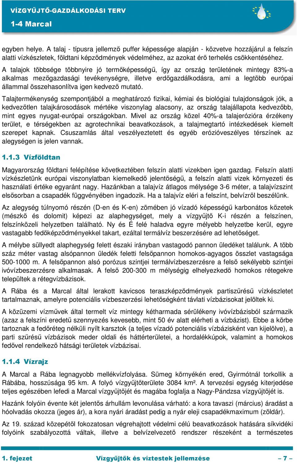 A talajok többsége többnyire jó termıképességő, így az ország területének mintegy 83%-a alkalmas mezıgazdasági tevékenységre, illetve erdıgazdálkodásra, ami a legtöbb európai állammal összehasonlítva