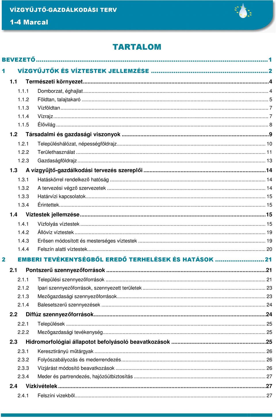 3 A vízgyőjtı-gazdálkodási tervezés szereplıi...14 1.3.1 Hatáskörrel rendelkezı hatóság... 14 1.3.2 A tervezési végzı szervezetek... 14 1.3.3 Határvízi kapcsolatok... 15 1.3.4 Érintettek... 15 1.4 Víztestek jellemzése.