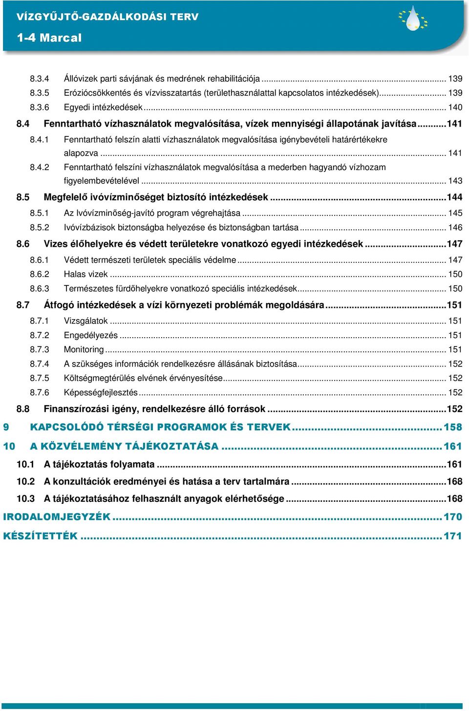 .. 141 8.4.2 Fenntartható felszíni vízhasználatok megvalósítása a mederben hagyandó vízhozam figyelembevételével... 143 8.5 Megfelelı ivóvízminıséget biztosító intézkedések...144 8.5.1 Az Ivóvízminıség-javító program végrehajtása.