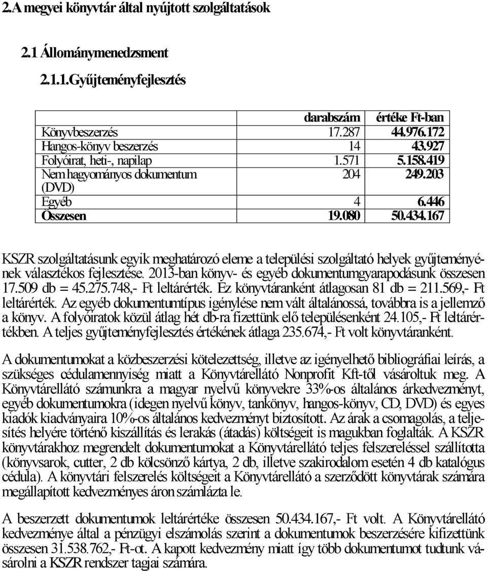 167 KSZR szolgáltatásunk egyik meghatározó eleme a települési szolgáltató helyek gyűjteményének választékos fejlesztése. 2013-ban könyv- és egyéb dokumentumgyarapodásunk összesen 17.509 db = 45.275.