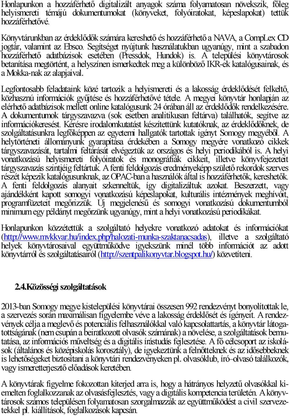 Segítséget nyújtunk használatukban ugyanúgy, mint a szabadon hozzáférhető adatbázisok esetében (Pressdok, Hundok) is.