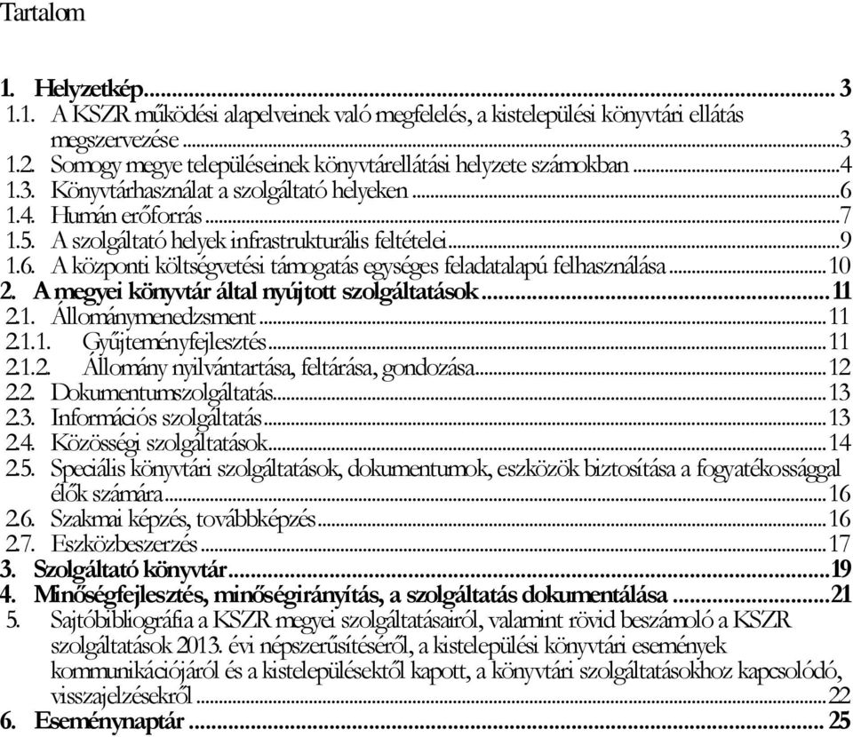 .. 10 2. A megyei könyvtár által nyújtott szolgáltatások... 11 2.1. Állománymenedzsment... 11 2.1.1. Gyűjteményfejlesztés... 11 2.1.2. Állomány nyilvántartása, feltárása, gondozása... 12 2.2. Dokumentumszolgáltatás.