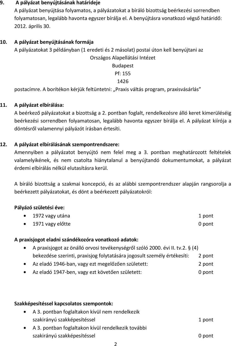 A pályázat benyújtásának formája A pályázatokat 3 példányban (1 eredeti és 2 másolat) postai úton kell benyújtani az Országos Alapellátási Intézet Budapest Pf: 155 1426 postacímre.