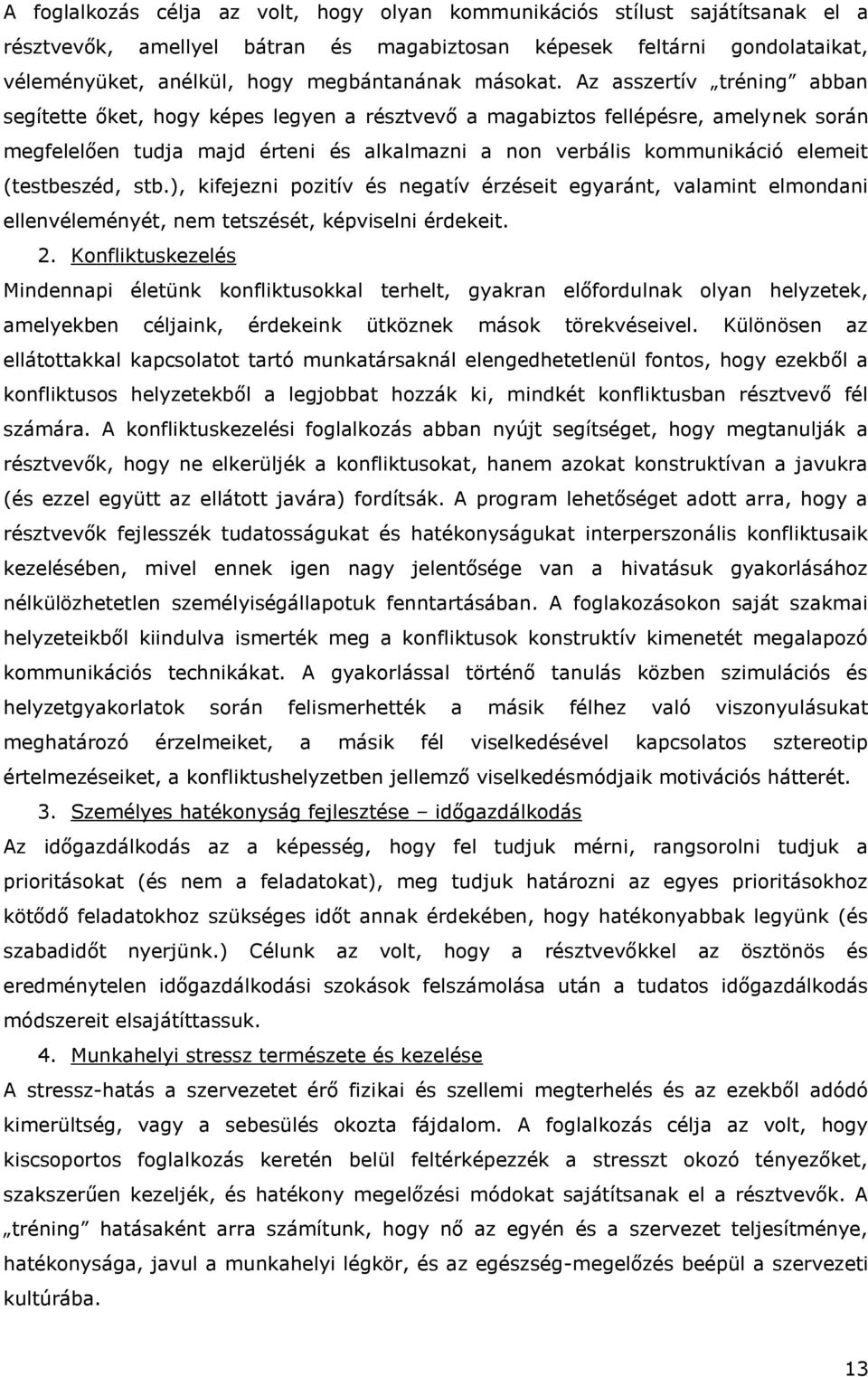 Az asszertív tréning abban segítette őket, hogy képes legyen a résztvevő a magabiztos fellépésre, amelynek során megfelelően tudja majd érteni és alkalmazni a non verbális kommunikáció elemeit