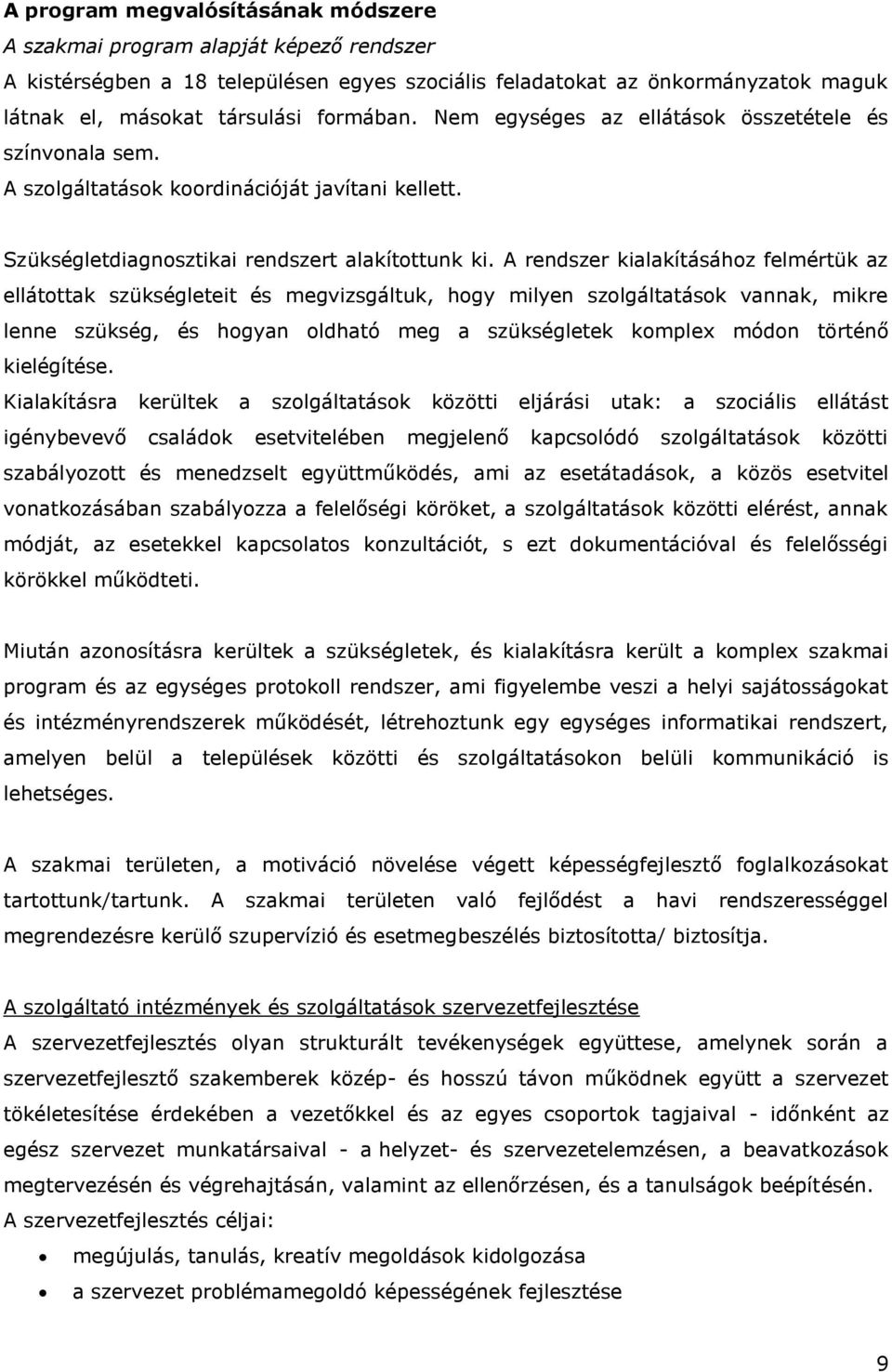 A rendszer kialakításához felmértük az ellátottak szükségleteit és megvizsgáltuk, hogy milyen szolgáltatások vannak, mikre lenne szükség, és hogyan oldható meg a szükségletek komplex módon történő